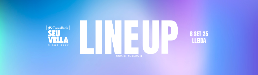 LINE UP - SHAKEOUT "CAIXABANK SEU VELLA NIGHT RACE"